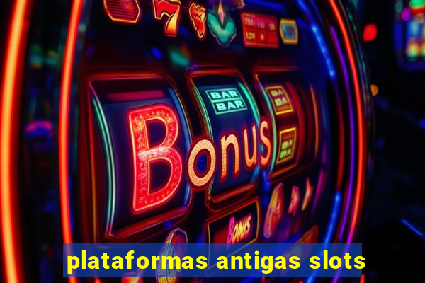 plataformas antigas slots